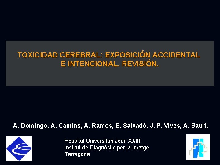 TOXICIDAD CEREBRAL: EXPOSICIÓN ACCIDENTAL E INTENCIONAL. REVISIÓN. A. Domingo, A. Camins, A. Ramos, E.