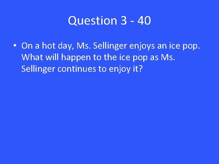 Question 3 - 40 • On a hot day, Ms. Sellinger enjoys an ice