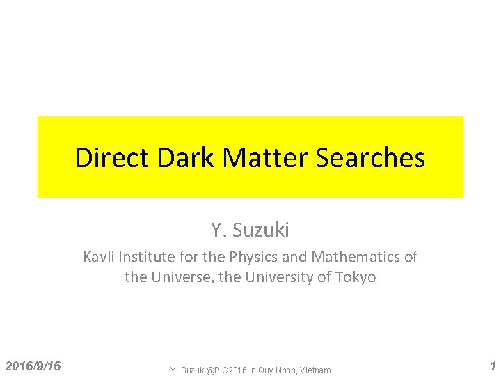 Direct Dark Matter Searches Y. Suzuki Kavli Institute for the Physics and Mathematics of