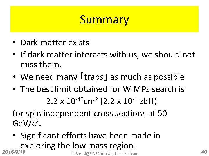 Summary • Dark matter exists • If dark matter interacts with us, we should