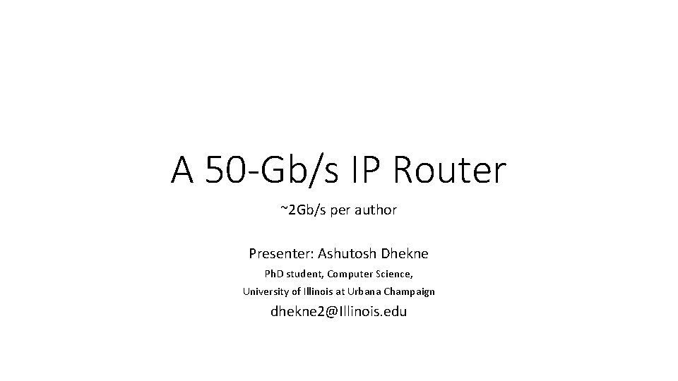 A 50 -Gb/s IP Router ~2 Gb/s per author Presenter: Ashutosh Dhekne Ph. D