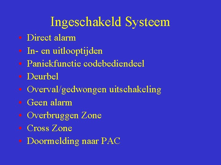 Ingeschakeld Systeem • • • Direct alarm In- en uitlooptijden Paniekfunctie codebediendeel Deurbel Overval/gedwongen