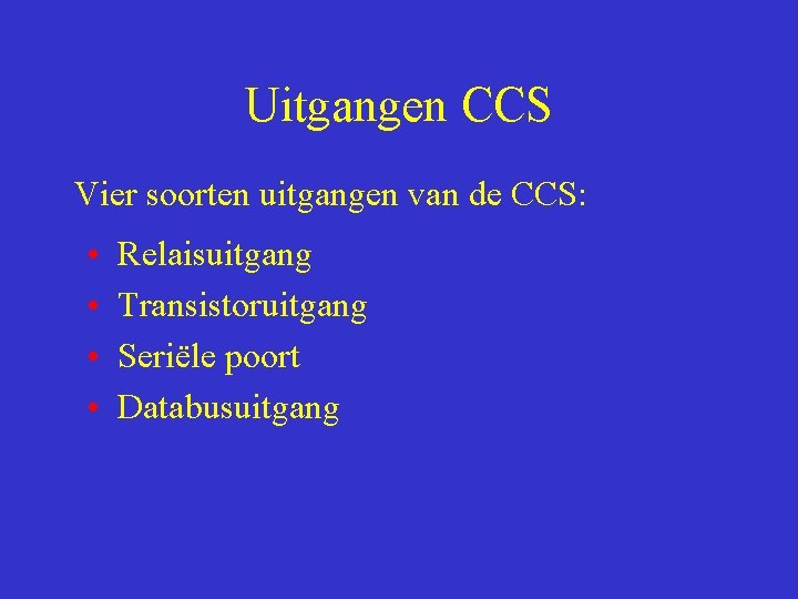 Uitgangen CCS Vier soorten uitgangen van de CCS: • • Relaisuitgang Transistoruitgang Seriële poort