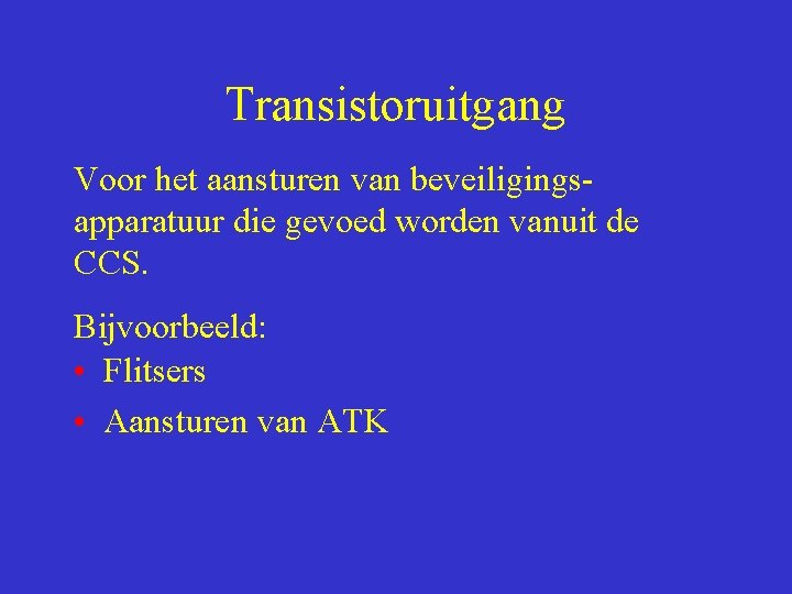 Transistoruitgang Voor het aansturen van beveiligingsapparatuur die gevoed worden vanuit de CCS. Bijvoorbeeld: •