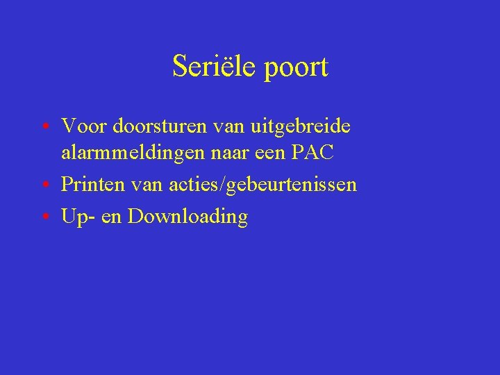 Seriële poort • Voor doorsturen van uitgebreide alarmmeldingen naar een PAC • Printen van