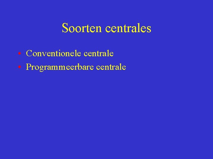 Soorten centrales • Conventionele centrale • Programmeerbare centrale 