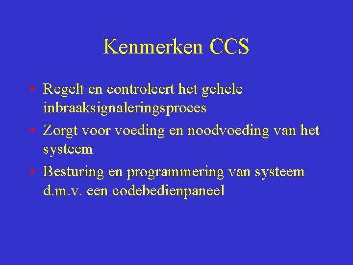 Kenmerken CCS • Regelt en controleert het gehele inbraaksignaleringsproces • Zorgt voor voeding en