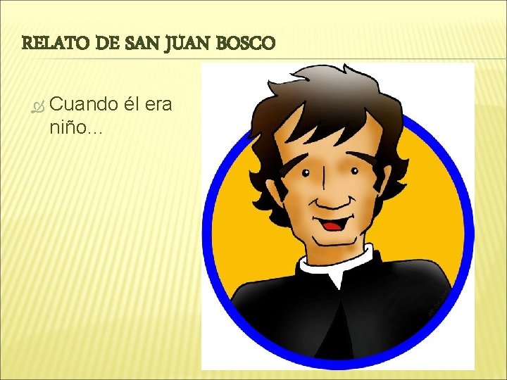 RELATO DE SAN JUAN BOSCO Cuando él era niño… 