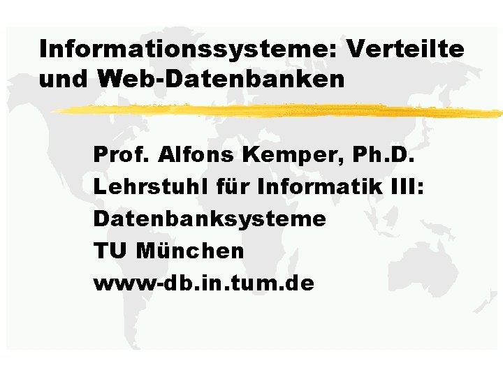 Informationssysteme: Verteilte und Web-Datenbanken Prof. Alfons Kemper, Ph. D. Lehrstuhl für Informatik III: Datenbanksysteme