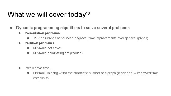 What we will cover today? ● Dynamic programming algorithms to solve several problems ●