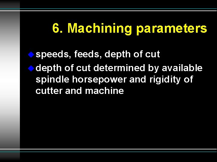6. Machining parameters u speeds, feeds, depth of cut u depth of cut determined