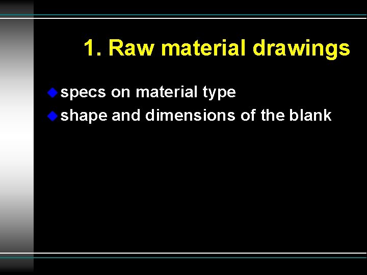 1. Raw material drawings u specs on material type u shape and dimensions of