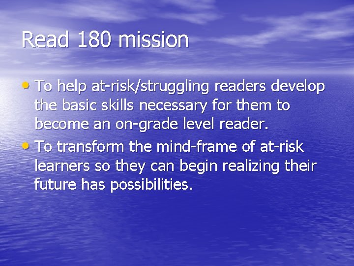Read 180 mission • To help at-risk/struggling readers develop the basic skills necessary for