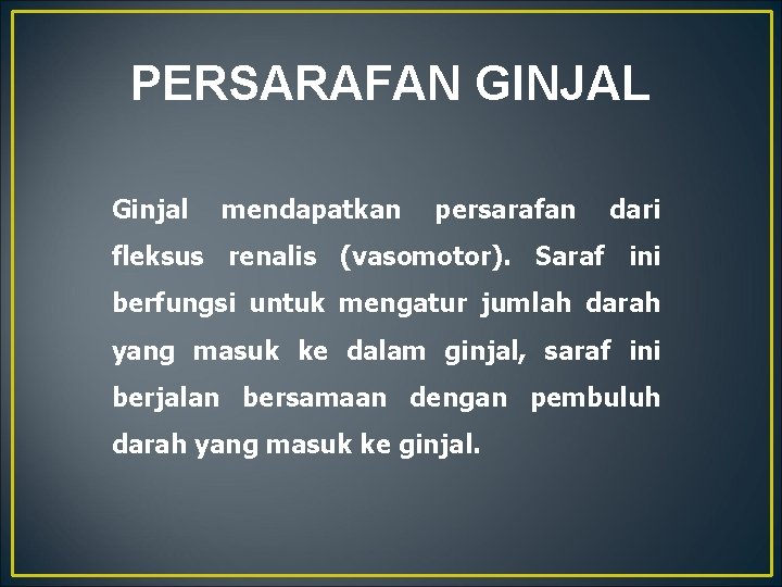 PERSARAFAN GINJAL Ginjal mendapatkan persarafan dari fleksus renalis (vasomotor). Saraf ini berfungsi untuk mengatur