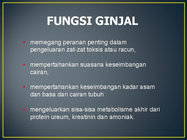 FUNGSI GINJAL • memegang peranan penting dalam pengeluaran zat-zat toksis atau racun, • mempertahankan