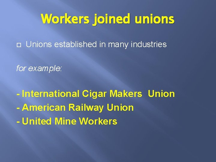 Workers joined unions Unions established in many industries for example: - International Cigar Makers