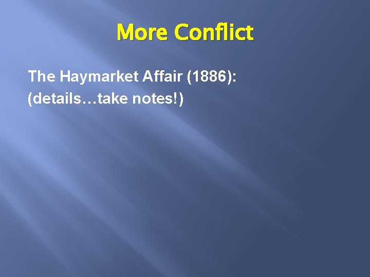 More Conflict The Haymarket Affair (1886): (details…take notes!) 