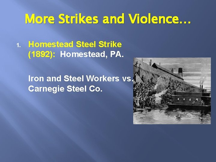 More Strikes and Violence… 1. Homestead Steel Strike (1892): Homestead, PA. Iron and Steel