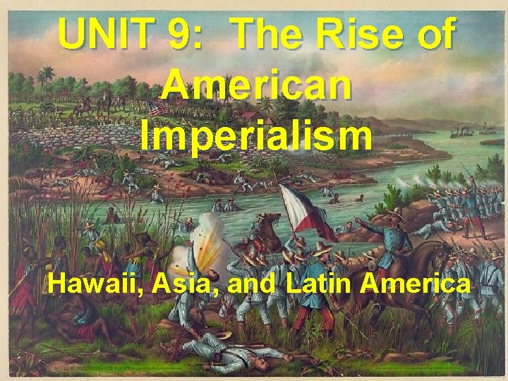 UNIT 9: The Rise of American Imperialism Hawaii, Asia, and Latin America 