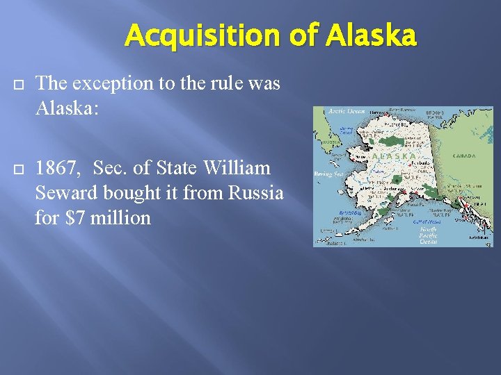Acquisition of Alaska The exception to the rule was Alaska: 1867, Sec. of State