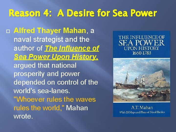 Reason 4: A Desire for Sea Power Alfred Thayer Mahan, a naval strategist and