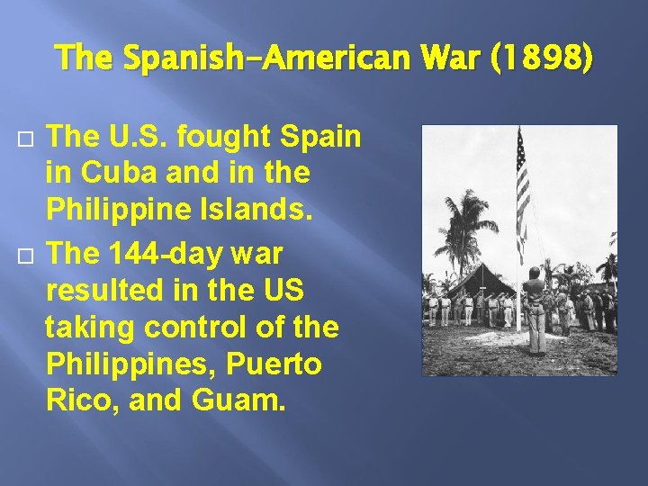 The Spanish-American War (1898) The U. S. fought Spain in Cuba and in the