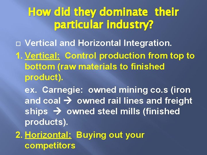 How did they dominate their particular industry? Vertical and Horizontal Integration. 1. Vertical: Control