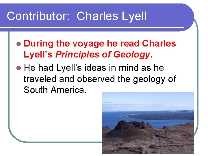 Contributor: Charles Lyell l During the voyage he read Charles Lyell’s Principles of Geology.