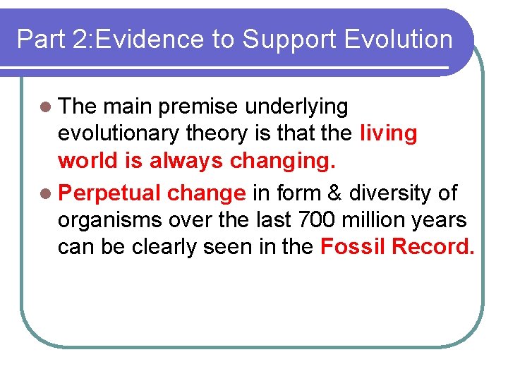 Part 2: Evidence to Support Evolution l The main premise underlying evolutionary theory is