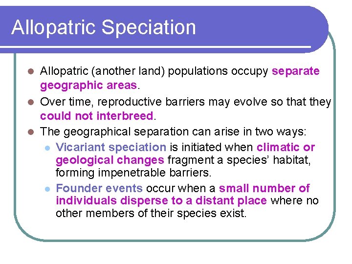 Allopatric Speciation Allopatric (another land) populations occupy separate geographic areas. l Over time, reproductive