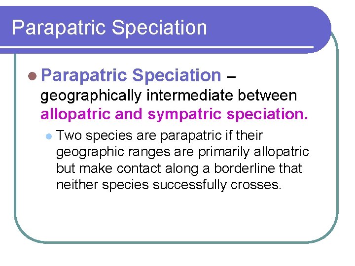 Parapatric Speciation l Parapatric Speciation – geographically intermediate between allopatric and sympatric speciation. l