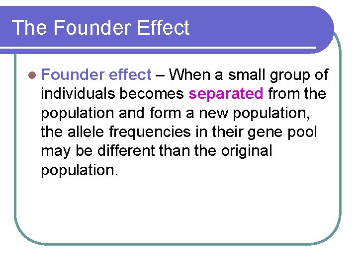 The Founder Effect l Founder effect – When a small group of individuals becomes