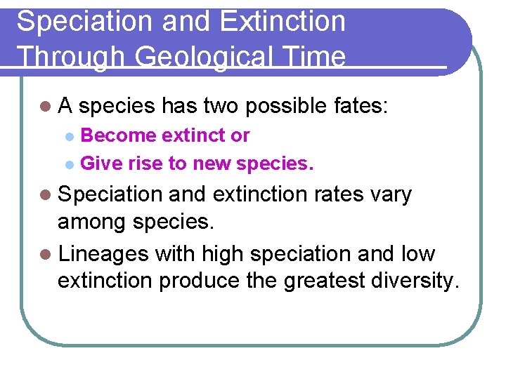 Speciation and Extinction Through Geological Time l. A species has two possible fates: Become