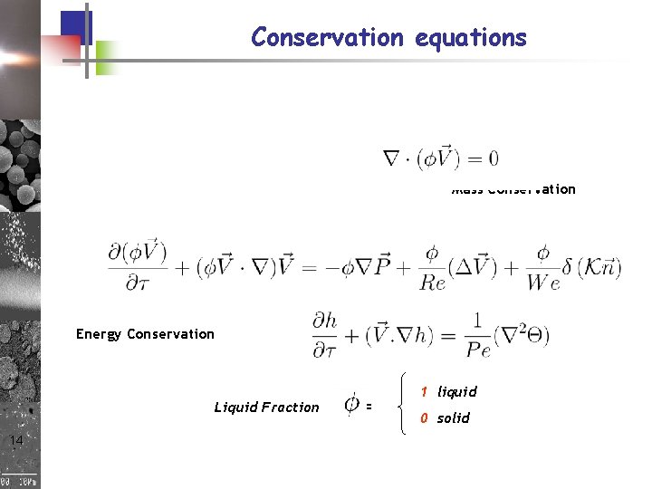 Conservation equations Mass Conservation Momentum Conservation Energy Conservation Liquid Fraction 14 = 1 liquid Conservation equations Mass Conservation Momentum Conservation Energy Conservation Liquid Fraction 14 = 1 liquid