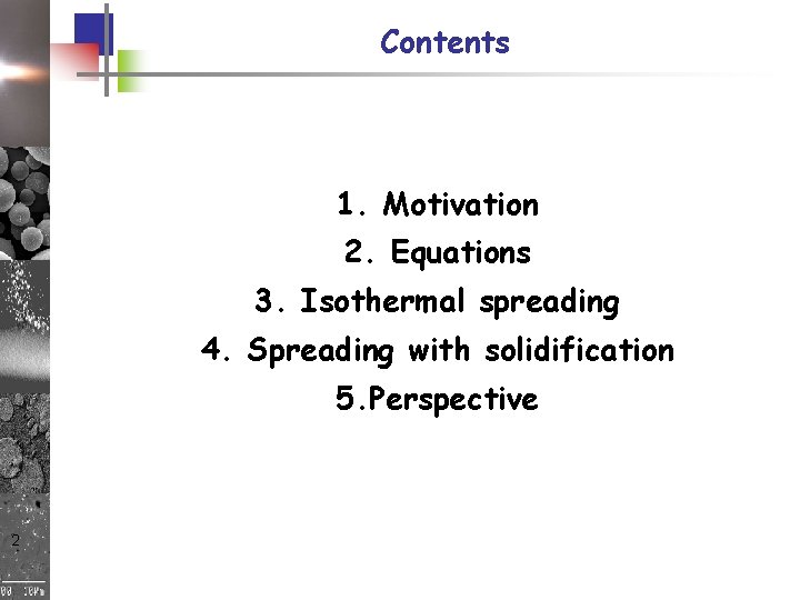 Contents 1. Motivation 2. Equations 3. Isothermal spreading 4. Spreading with solidification 5. Perspective Contents 1. Motivation 2. Equations 3. Isothermal spreading 4. Spreading with solidification 5. Perspective