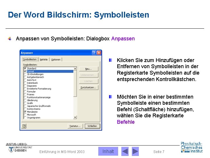 Der Word Bildschirm: Symbolleisten Anpassen von Symbolleisten: Dialogbox Anpassen Klicken Sie zum Hinzufügen oder