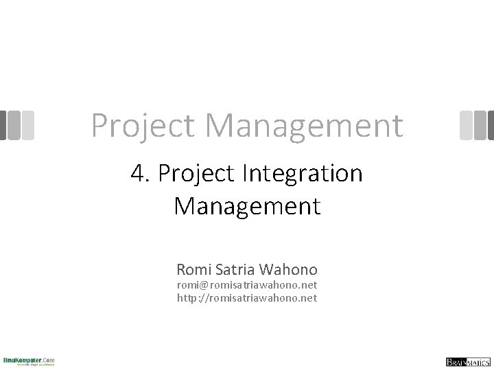 Project Management 4. Project Integration Management Romi Satria Wahono romi@romisatriawahono. net http: //romisatriawahono. net
