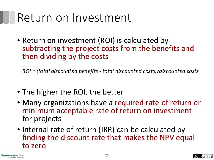 Return on Investment • Return on investment (ROI) is calculated by subtracting the project