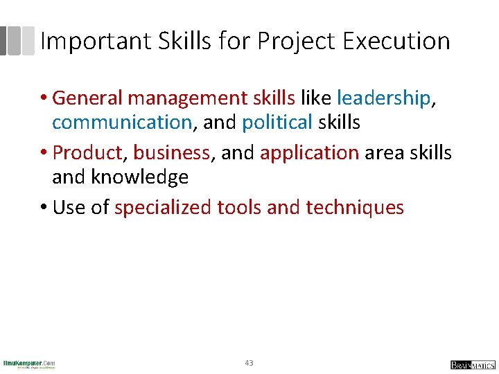 Important Skills for Project Execution • General management skills like leadership, communication, and political