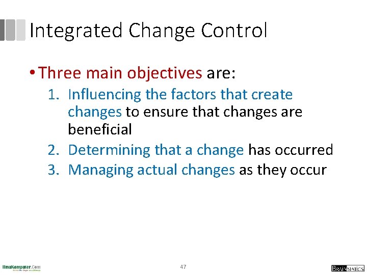 Integrated Change Control • Three main objectives are: 1. Influencing the factors that create