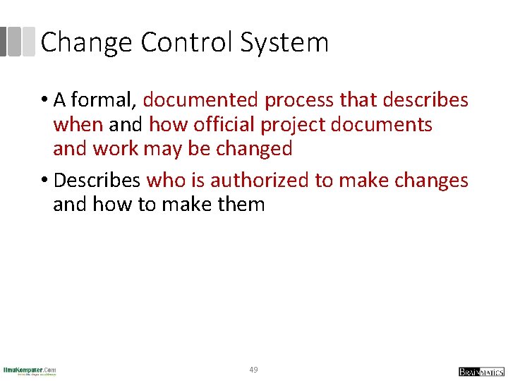 Change Control System • A formal, documented process that describes when and how official