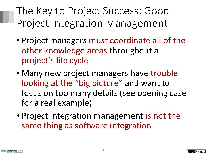 The Key to Project Success: Good Project Integration Management • Project managers must coordinate