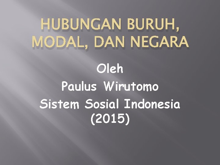 HUBUNGAN BURUH, MODAL, DAN NEGARA Oleh Paulus Wirutomo Sistem Sosial Indonesia (2015) 