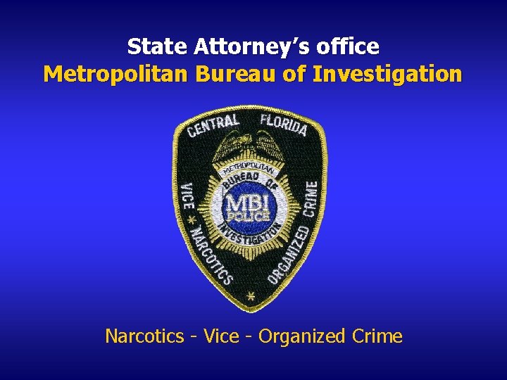 State Attorney’s office Metropolitan Bureau of Investigation Narcotics - Vice - Organized Crime 
