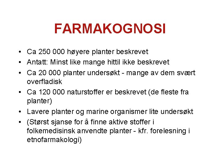 FARMAKOGNOSI • Ca 250 000 høyere planter beskrevet • Antatt: Minst like mange hittil