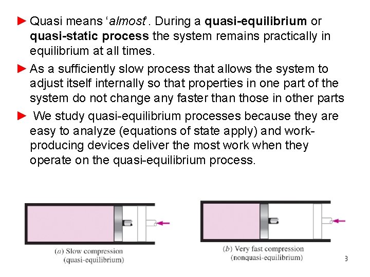 ► Quasi means ‘almost’. During a quasi-equilibrium or quasi-static process the system remains practically