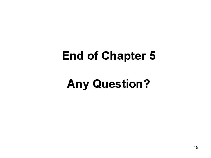 End of Chapter 5 Any Question? 19 