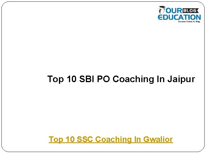 Top 10 SBI PO Coaching In Jaipur Top 10 SSC Coaching In Gwalior 