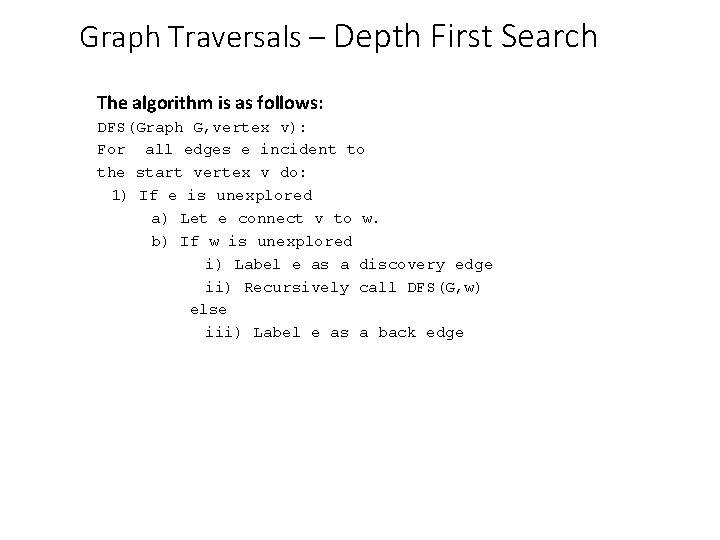 Graph Traversals – Depth First Search The algorithm is as follows: DFS(Graph G, vertex Graph Traversals – Depth First Search The algorithm is as follows: DFS(Graph G, vertex