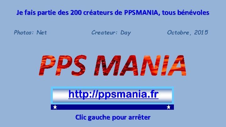 Je fais partie des 200 créateurs de PPSMANIA, tous bénévoles Photos: Net Createur: Day